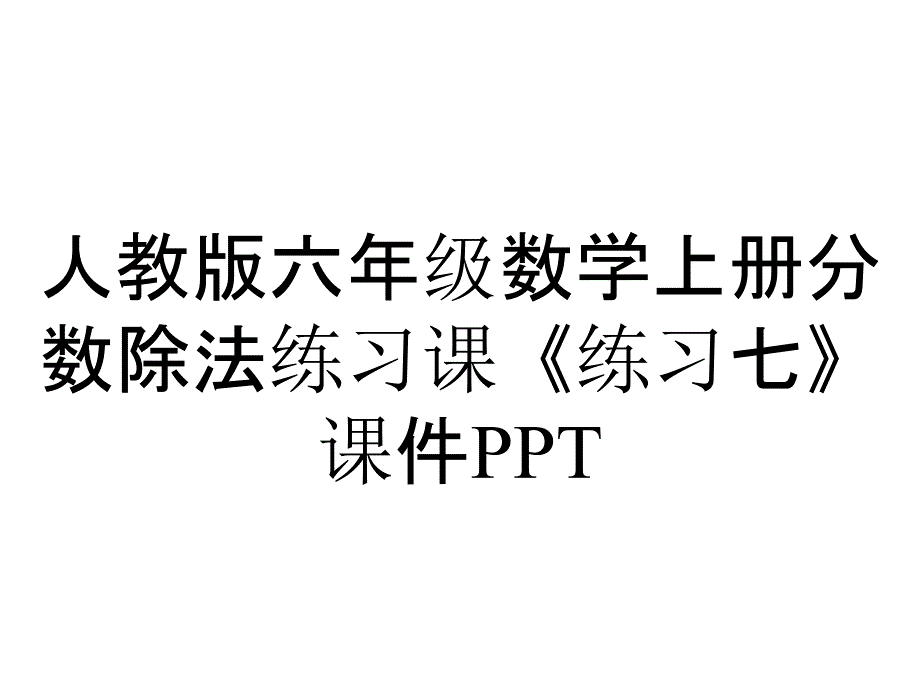 人教版六年级数学上册分数除法练习课《练习七》课件_第1页