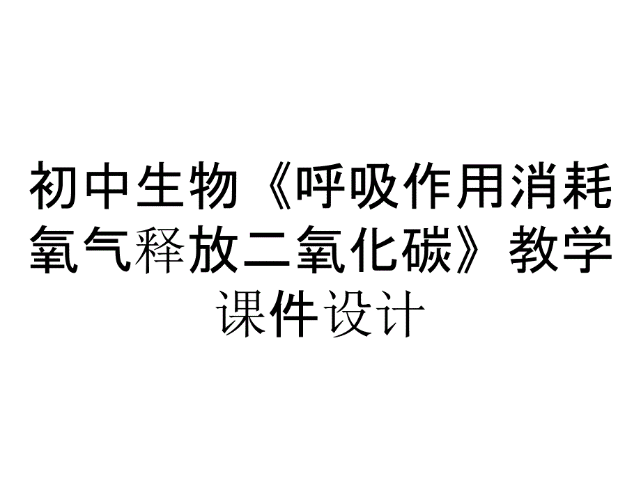 初中生物《呼吸作用消耗氧气释放二氧化碳》教学课件设计_第1页