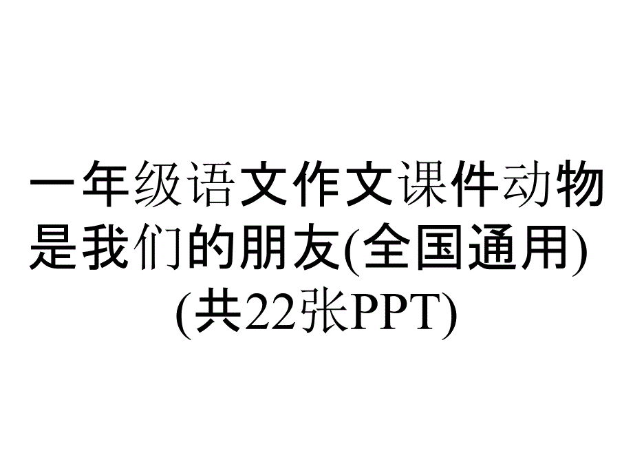 一年级语文作文课件动物是我们的朋友(全国通用)(共22张PPT)_第1页