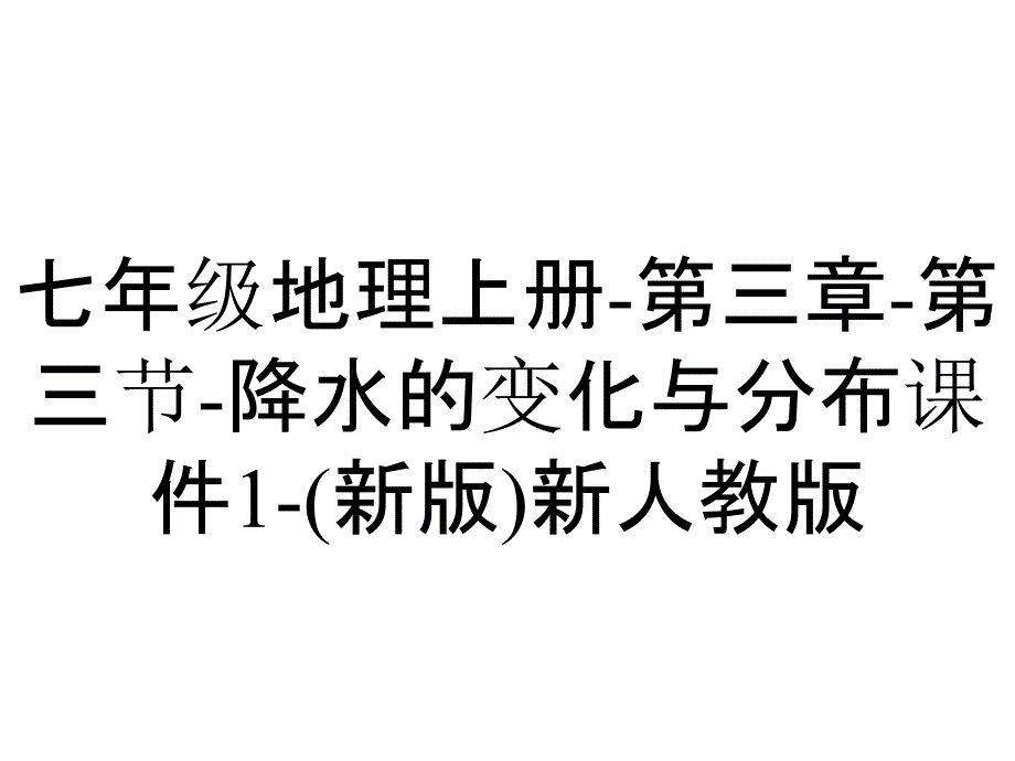 七年级地理上册-第三章-第三节-降水的变化与分布课件1-(新版)新人教版_第1页